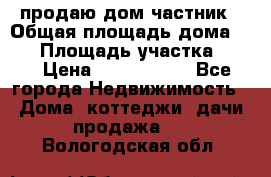 продаю дом частник › Общая площадь дома ­ 93 › Площадь участка ­ 60 › Цена ­ 1 200 000 - Все города Недвижимость » Дома, коттеджи, дачи продажа   . Вологодская обл.
